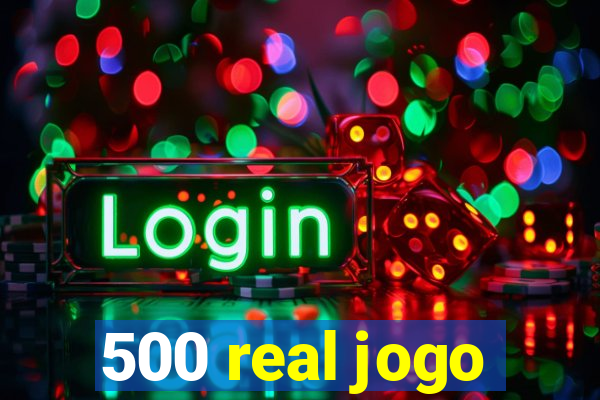 500 real jogo